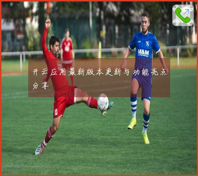 开云应用最新版本更新与功能亮点分享