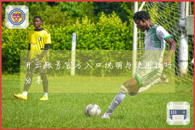 开云账号官方入口说明与使用技巧分享